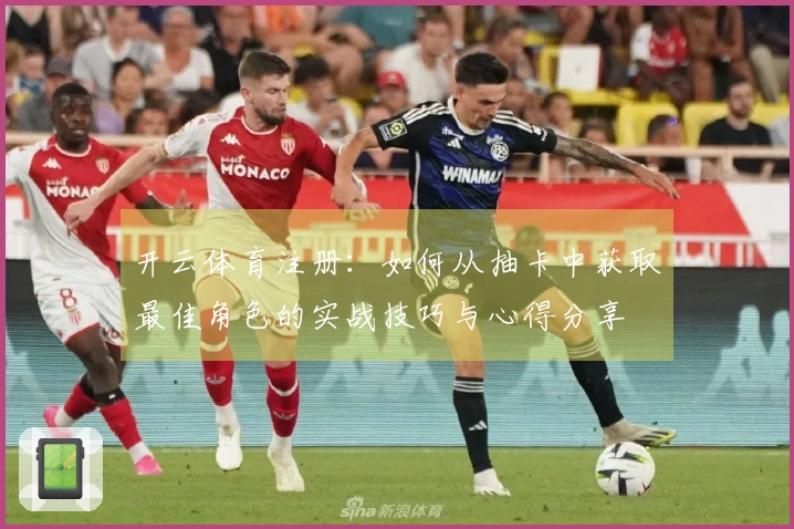 开云体育注册：如何从抽卡中获取最佳角色的实战技巧与心得分享